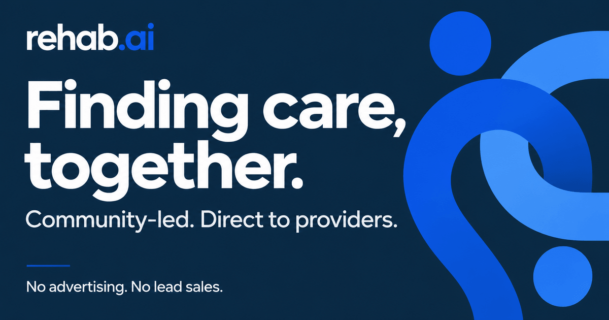 Rehab.ai: Finding care, together. Community-led. Direct to providers. No advertising. No lead sales.